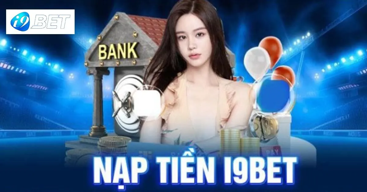 I9bet - Trang chủ i9bet.com chính thức nhận 100k 36 Quy trình nạp tiền I9bet